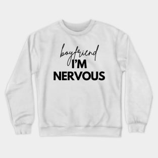 Boyfriend I'm Nervous Crewneck Sweatshirt